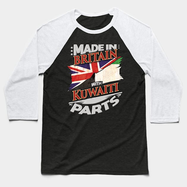 Made In Britain With Kuwaiti Parts - Gift for Kuwaiti From Kuwait Baseball T-Shirt by Country Flags